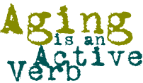 Aging is an Active Verb